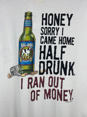 Vintage Big Dogs Honey Sorry I Came Home Half Drunk Beer White Tee